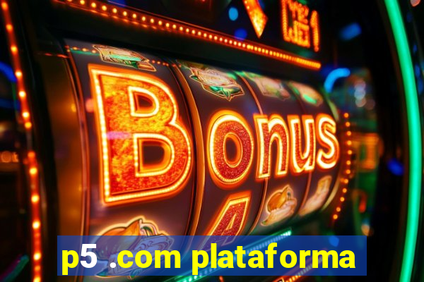 p5 .com plataforma